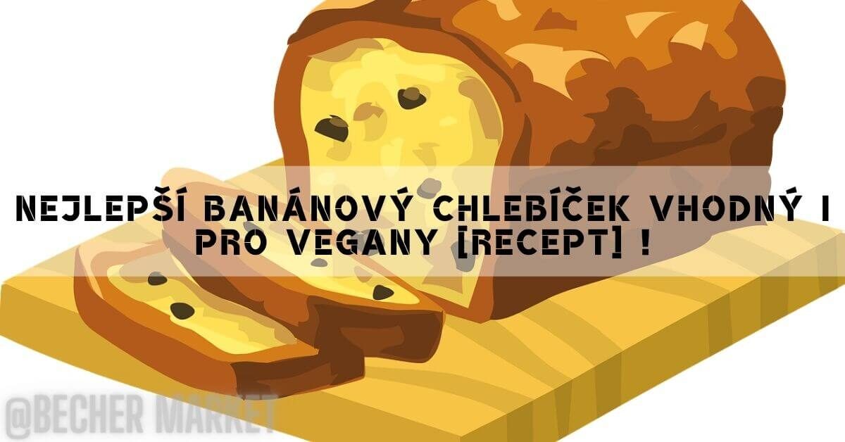 Nejlepší Banánový Chlebíček Vhodný I Pro Vegany [Recept] !