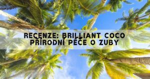 Recenze Brilliant Coco Zubní Pasty A Produktů Z Přírodní Péče O Zuby!