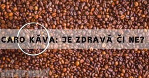 Caro Káva: Je Zdravá Či Ne?