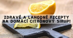 Zdravé A Lahodné Recepty Na Domácí Citrónový Sirup!