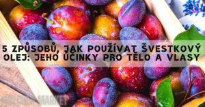 5 Způsobů, Jak Používat Švestkový Olej: Účinky Pro Pleť, Tělo A Vlasy