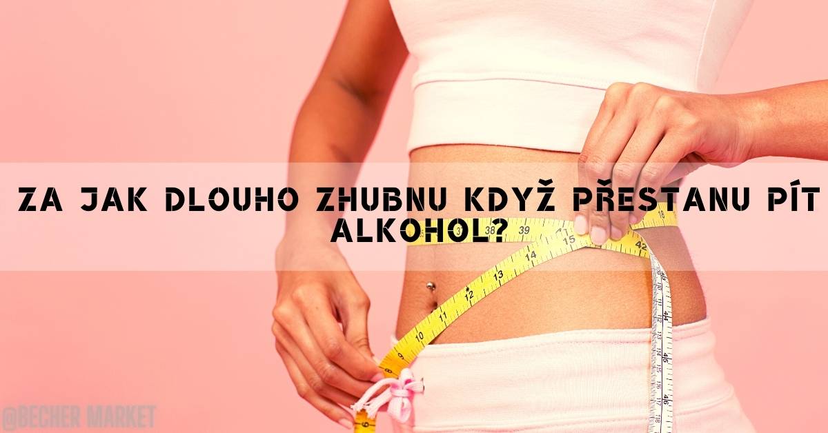 Za Jak Dlouho Zhubnu Když Přestanu Pít Alkohol And Další Benefity 2024 