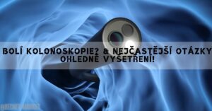 Bolí Kolonoskopie? & Nejčastější Otázky Ohledně Vyšetření!
