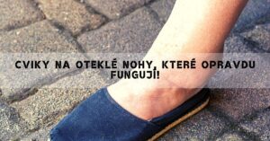 Cviky Na Oteklé Nohy: 16 Cviků, Které Vám Zaručeně Pomohou!